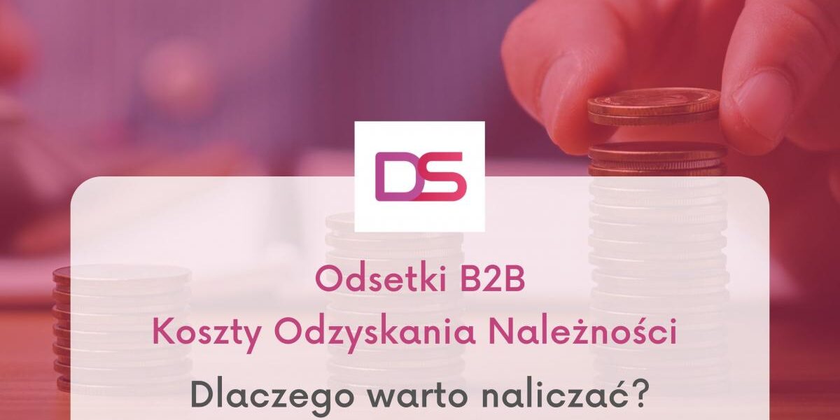 Dlaczego warto naliczać odsetki i koszty odzyskania należności Odsetki B2B oraz Koszty Odzyskania Należności